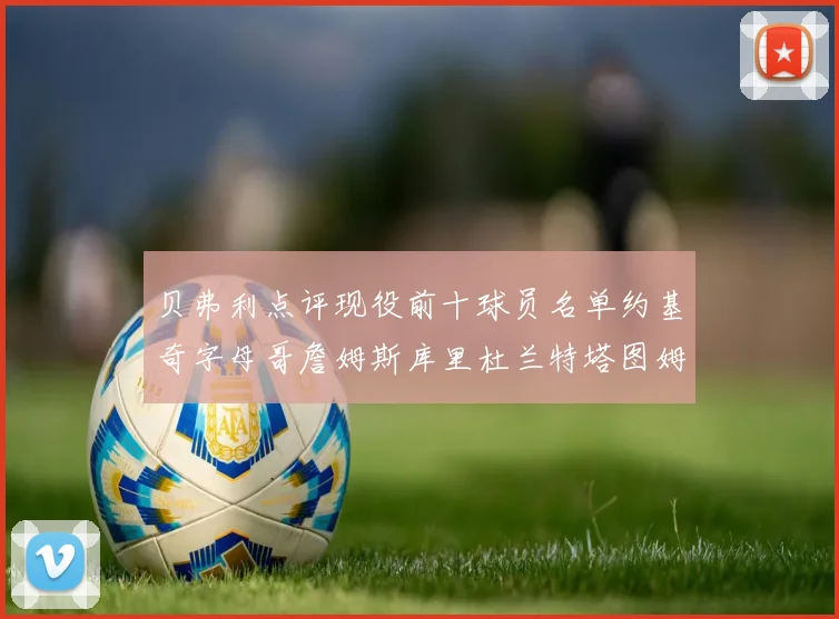 贝弗利点评现役前十球员名单约基奇字母哥詹姆斯库里杜兰特塔图姆华盛顿